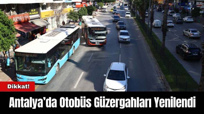 Dikkat! Antalya’da Otobüs Güzergâhları Yenilendi