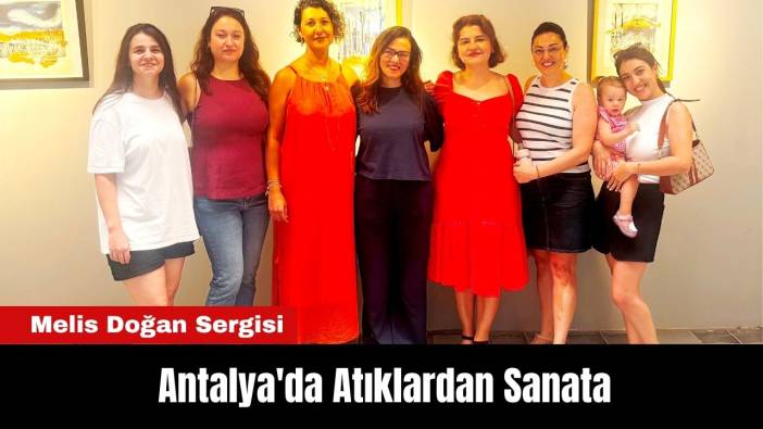 Antalya'da Atıklardan Sanata: Melis Doğan Sergisi