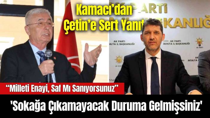 Kamacı’dan Çetin’e Sert Yanıt: 'Sokağa Çıkamayacak Duruma Gelmişsiniz'