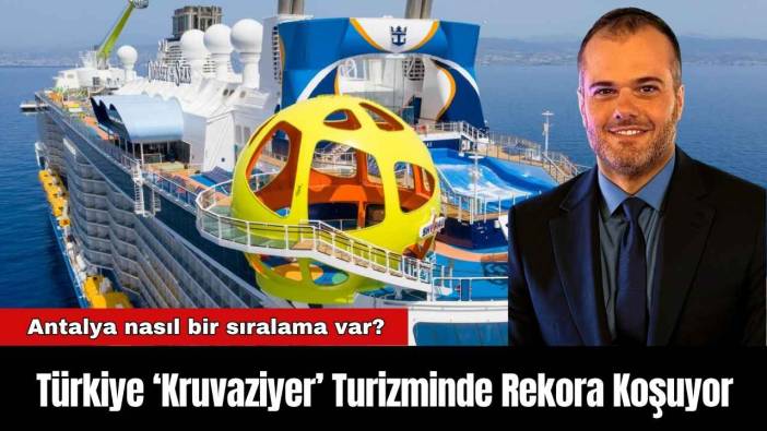 Türkiye ‘Kruvaziyer’ Turizminde Rekora Koşuyor