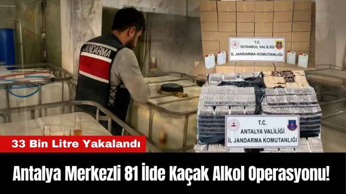 Antalya Merkezli 81 İlde Kaçak Alkol Operasyonu! 33 Bin Litre Yakalandı
