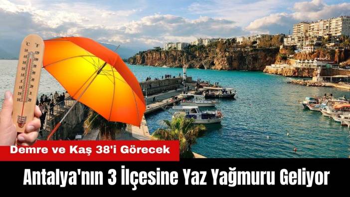 Antalya'nın 3 İlçesine Yaz Yağmuru Geliyor! Demre ve Kaş 38'i Görecek