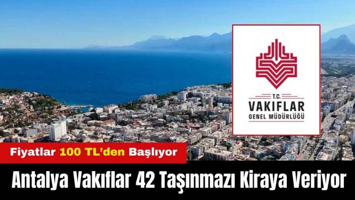 Antalya Vakıflar 3 İlde 42 Taşınmazı Kiraya Veriyor! Fiyatlar 100 TL’den Başlıyor