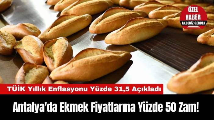 Antalya'da Ekmek Fiyatlarına Yüzde 50 Zam! TÜİK Yıllık Enflasyonu Yüzde 31,5 Açıkladı