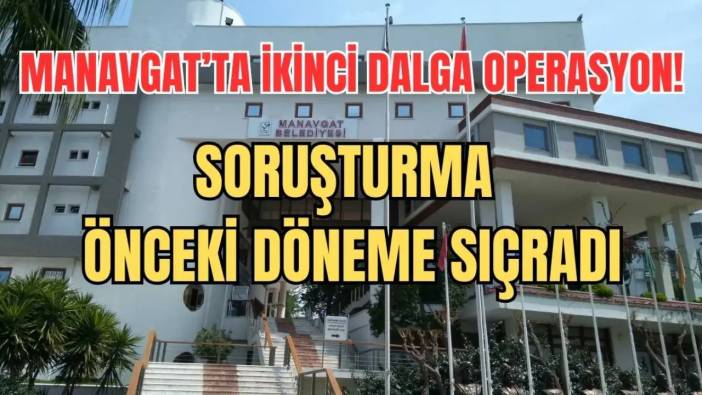 Manavgat Belediyesi Soruşturmasında İkinci Dalga! Çok Sayıda Gözaltı