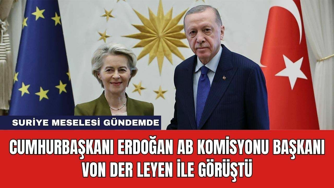 Cumhurbaşkanı Erdoğan AB Komisyonu Başkanı von der Leyen ile Görüştü
